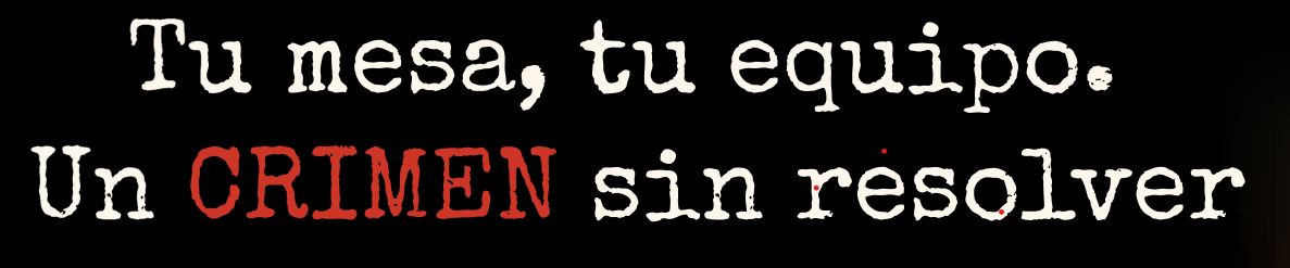 Tu mesa, tu equipo. Un CRIMEN sin resolver