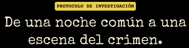 Protocolo de investigación — De una noche común a una escena del crimen